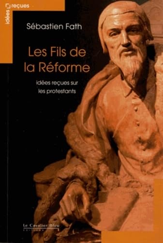 Les Fils de la reforme - idees recues sur les protestants: Idées reçues sur les protestants