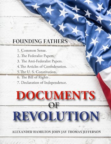 Documents of Revolution: Common Sense, The Complete Federalist and Anti-Federalist Papers, The Articles of Confederation, The Articles of Confederation, The U. S. Constitution, The Bill of Rights Documents of Revolution: Common Sense, The Complete Federalist and Anti-Federalist Papers, The Articles of Confederation, The Articles of Confederation, The U. S. Constitution, The Bill of Rights