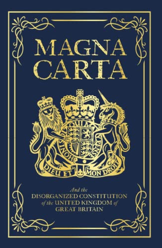 Magna Carta: And the Disorganized Constitution of the United Kingdom of Great Britain Magna Carta: And the Disorganized Constitution of the United Kingdom of Great Britain