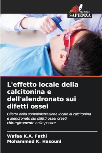 L'effetto locale della calcitonina e dell'alendronato sui difetti ossei: Effetto della somministrazione locale di calcitonina e alendronato sui difetti ossei creati chirurgicamente nelle pecore von Edizioni Sapienza