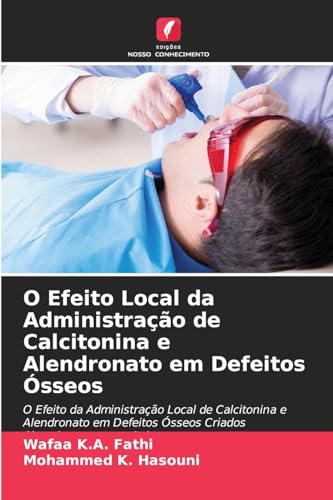 O Efeito Local da Administração de Calcitonina e Alendronato em Defeitos Ósseos: O Efeito da Administração Local de Calcitonina e Alendronato em Defeitos Ósseos Criados Cirurgicamente em Ovinos von Edições Nosso Conhecimento