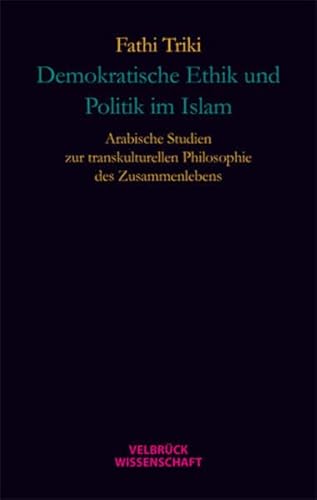 Demokratische Ethik und Politik im Islam: Arabische Studien zur transkulturellen Philosophie des Zusammenlebens