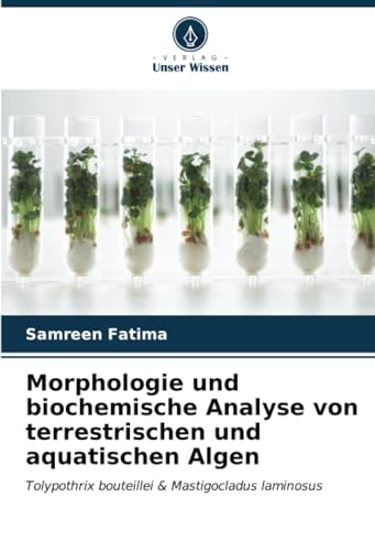 Morphologie und biochemische Analyse von terrestrischen und aquatischen Algen: Tolypothrix bouteillei & Mastigocladus laminosus von Verlag Unser Wissen