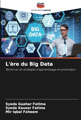 L'ère du Big Data: Renforcer les stratégies d'apprentissage en profondeur von Editions Notre Savoir