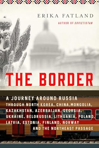 The Border: A Journey Around Russia Through North Korea, China, Mongolia, Kazakhstan, Azerbaijan, Georgia, Ukraine, Belarus, Lithuania, Poland, ... Finland, Norway, and the Northeast Passage von Pegasus Books