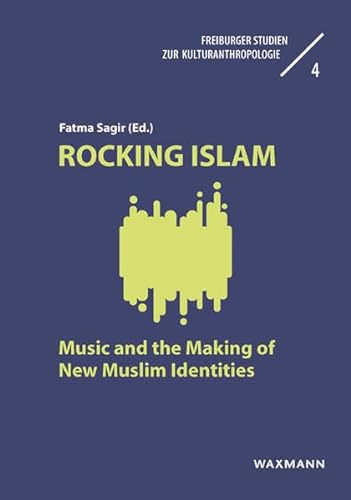 Rocking Islam: Music and the Making of New Muslim Identities (Freiburger Studien zur Kulturanthropologie, 4)