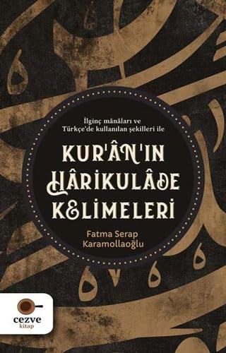 Kur’an’ın Harikulade Kelimeleri: İlginç Manaları ve Türkçe'de Kullanılan Şekilleri İle