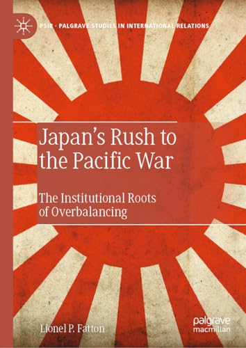 Japan’s Rush to the Pacific War: The Institutional Roots of Overbalancing (Palgrave Studies in International Relations) von Palgrave Macmillan