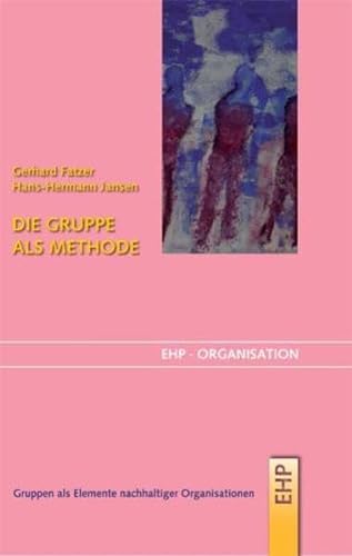 Die Gruppe als Methode: Gruppen als Elemente nachhaltiger Organisationen (EHP-Organisation) von EHP Edition Humanistische Psychologie