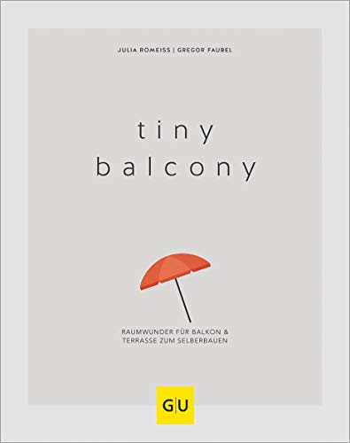 Tiny Balcony: Raumwunder für Balkon und Terrasse zum Selberbauen (GU Balkon) von Gräfe und Unzer