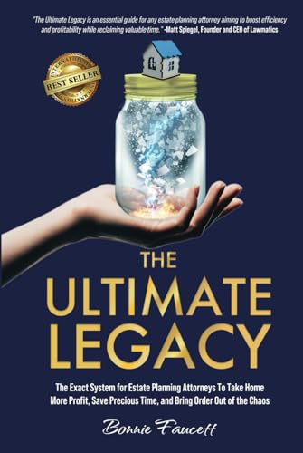 The Ultimate Legacy: The Exact System for Estate Planning Attorneys To Take Home More Profit, Save Precious Time, and Bring Order Out of the Chaos von Best Seller Publishing, LLC