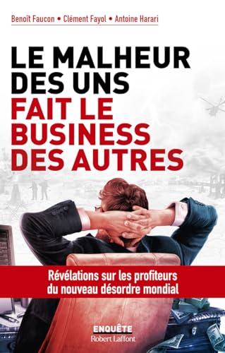 Le Malheur des uns fait le business des autres: Révélations sur les profiteurs du nouveau désordre mondial von ROBERT LAFFONT