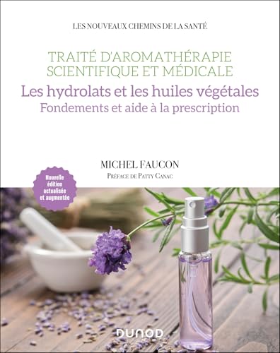 Traité d'aromathérapie scientifique et médicale. Les hydrolats et les huiles végétales: Fondements et aide à la prescription von DUNOD
