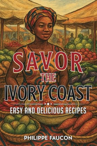 Savor the Ivory Coast: Easy and Delicious Recipes von Independently published