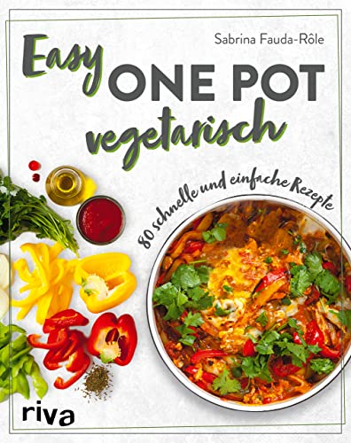 Easy One Pot vegetarisch: 80 schnelle und einfache Rezepte. Alltagstaugliche Rezeptideen mit Reis, Nudeln, Kartoffeln und mehr. Soulfood ohne Fleisch von RIVA