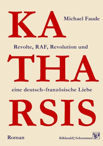 KATHARSIS: Revolte, RAF, Revolution und eine deutsch - französische Liebe von Böhland & Schremmer