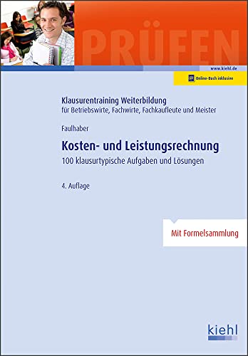 Kosten- und Leistungsrechnung: 100 Klausurtypische Aufgaben und Lösungen. (Klausurentraining Weiterbildung - für Betriebswirte, Fachwirte, Fachkaufleute und Meister) von Kiehl Friedrich Verlag G