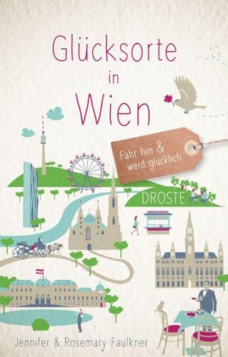 Glücksorte in Wien: Fahr hin & werd glücklich (Neuauflage) von Droste Verlag