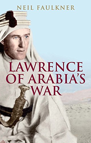 Lawrence of Arabia's War: The Arabs, the British and the Remaking of the Middle East in WWI