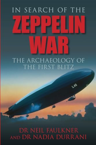 In Search of the Zeppelin War: The Archaeology of the First Blitz von The History Press