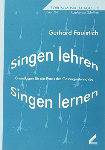 Singen lehren - Singen lernen. Grundlagen für die Praxis des Gesangunterrichtes. Forum Musikpädagogik, Bd. 24