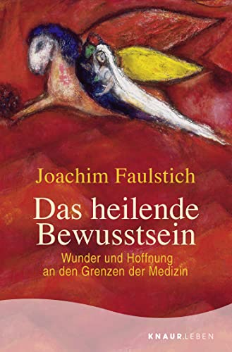 Das heilende Bewusstsein: Wunder und Hoffnung an den Grenzen der Medizin