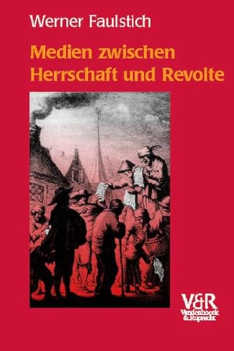 Medien zwischen Herrschaft und Revolte: Die Medienkultur der frühen Neuzeit (1400–1700)