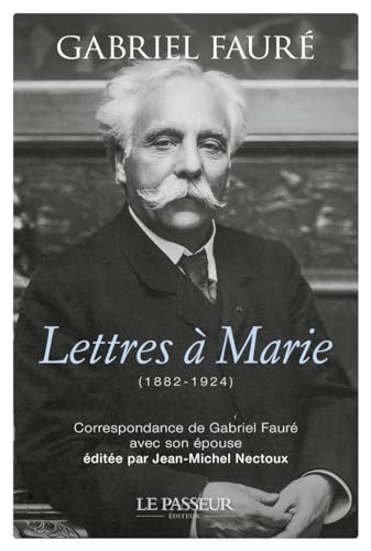 Lettres à Marie (1882-1924): Correspondance de Gabriel Fauré avec son épouse von LE PASSEUR