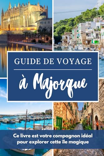 Guide de voyage à Majorque: Ce livre est votre compagnon idéal pour explorer cette île magique | Majorque Île en mer Méditerranée