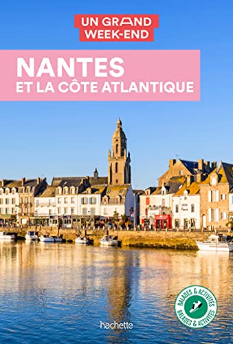 Nantes et la côte Atlantique Guide Un Grand Week-End: Guide un grand week-end autour de Nantes Pornic Saint-Nazaire