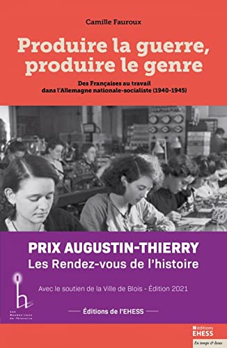 Produire la guerre, produire le genre - Des Françaises au tr: Des Françaises au travail dans l'Allemagne nationale-socialiste (1940-1945) von EHESS