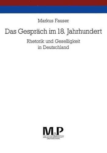 Das Gespräch im 18. Jahrhundert: Rhetorik und Geselligkeit in Deutschland (M&P-Schriftenreihe für Wissenschaft und Forschung / Geisteswissenschaften)