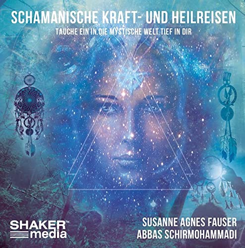 Schamanische Kraft- und Heilreisen: Tauche ein in die mystische Welt tief in dir von Shaker Media GmbH
