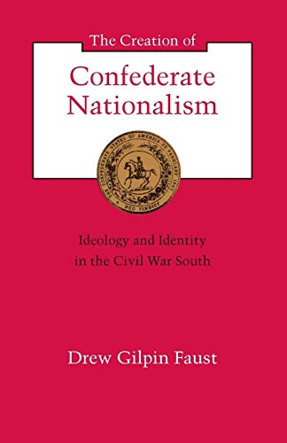 The Creation of Confederate Nationalism: Ideology and Identity in the Civil War South (The Walter Lynwood Fleming Lectures in Southern History)
