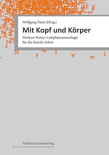 Mit Kopf und Körper: Merleau-Pontys Leibphänomenologie für die Soziale Arbeit