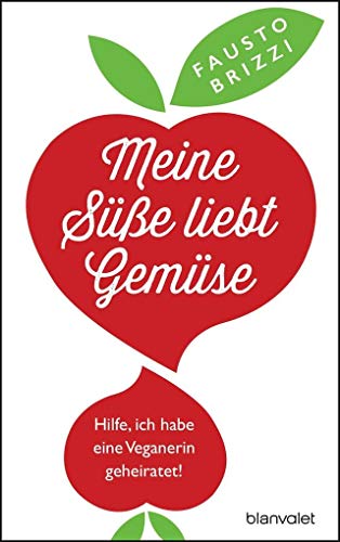 Meine Süße liebt Gemüse: Hilfe, ich habe eine Veganerin geheiratet!