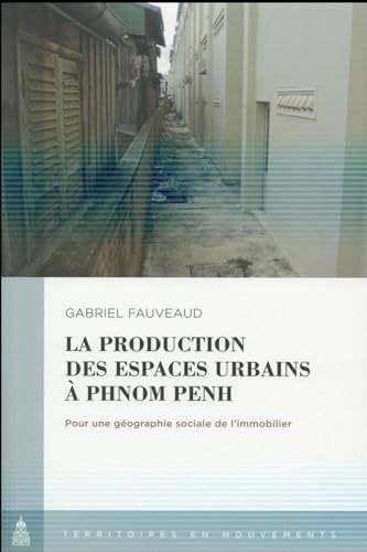 La production des espaces urbains à Phnom Penh: Pour une géographie sociale de l'immoblier von ED SORBONNE