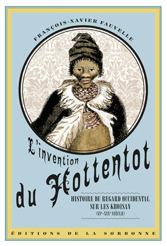 L'invention du hottentot: HISTOIRE DU REGARD OCCIDENTAL SUR LES KHOISAN XVE XIXE SIECLE