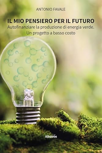 Il mio pensiero per il futuro. Autofinanziare la produzione di energia verde. Un progetto a basso costo (Nuove voci. Strade) von Gruppo Albatros Il Filo