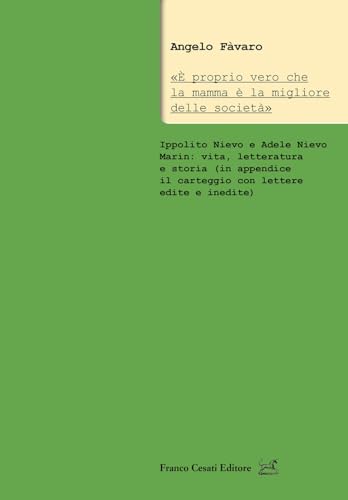 «È proprio vero che la mamma è la migliore delle società». Ippolito Nievo e Adele Nievo Marin: vita, letteratura e storia (in appendice il carteggio ... (Doc. d'archivio e di letteratura italiana) von Cesati