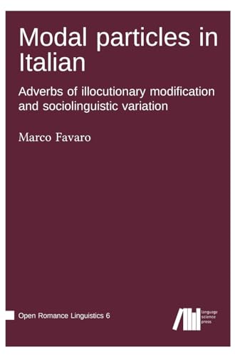 Modal particles in Italian: Adverbs of illocutionary modification and sociolinguistic variation (Open Romance Linguistics) von Language Science Press