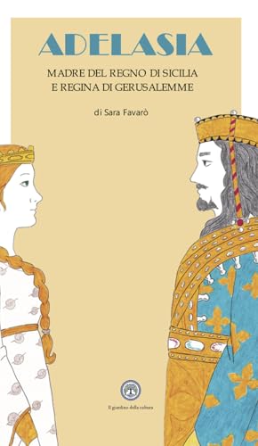 ADELASIA: MADRE DEL REGNO DI SICILIA E REGINA DI GERUSALEMME (Echi dimenticati, Band 2) von Balzano Editore