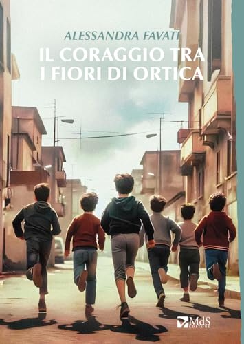 Il coraggio tra i fiori d'ortica (Sfridi) von MdS Editore