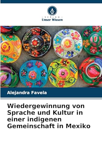 Wiedergewinnung von Sprache und Kultur in einer indigenen Gemeinschaft in Mexiko von Verlag Unser Wissen