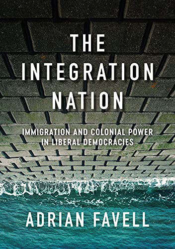 The Integration Nation: Immigration and Colonial Power in Liberal Democracies (Immigration and Society) von Polity Press