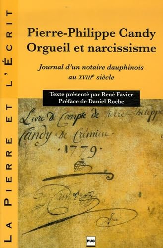 PIERRE PHILIPPE CANDY - ORGUEIL ET NARCISSISME: Journal d'un notaire dauphinois au XVIIIe siècle