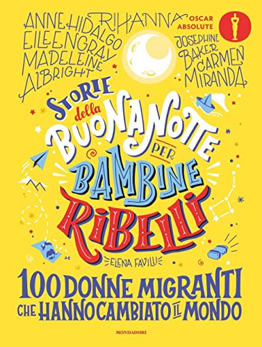 Storie della buonanotte per bambine ribelli.100 donne migranti (Oscar absolute)