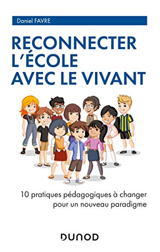 Reconnecter l'École avec le Vivant - 10 pratiques pédagogiques à changer pour un nouveau paradigme: 10 pratiques pédagogiques à changer pour un nouveau paradigme