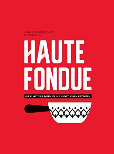 Haute Fondue: Die Kunst des Fondues in 52 köstlichen Rezepten von Helvetiq Verlag