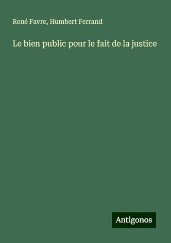 Le bien public pour le fait de la justice von Antigonos Verlag